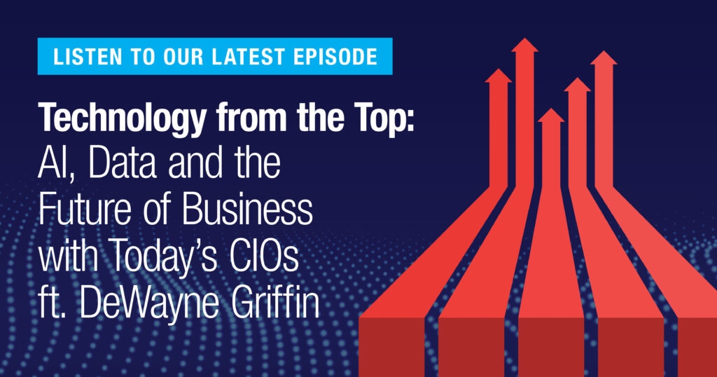 Technology from the Top: AI, Data and the Future of Business with Today’s CIOs – DeWayne Griffin